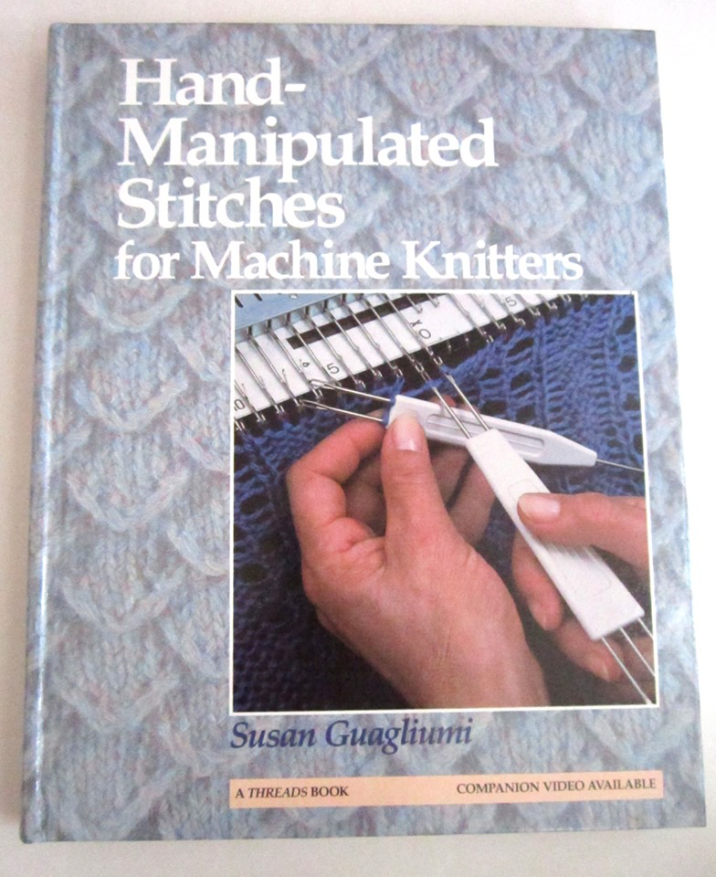 Hand Manipulated Stitches for Machine Knitters by Susan Guagliumi